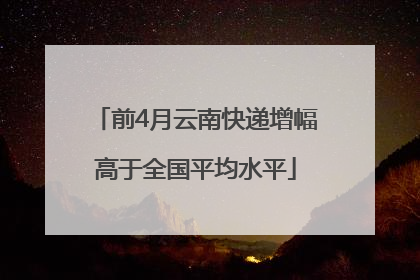 前4月云南快递增幅高于全国平均水平